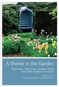 Cover: A Shelter in the Garden: Playhouses, Treehouses, Gazebos, Sheds, and Other Outdoor Structures - Stewart, Tabori & Chang Inc