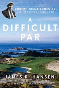 Abbildung von: A Difficult Par: Robert Trent Jones Sr. And The Making Of Modern Golf, - Gotham Books