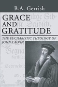 Cover: Grace and Gratitude: The Eucharistic Theology of John Calvin - Wipf & Stock Publishers