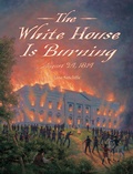 Cover: The White House Is Burning - Charlesbridge Publishing,U.S.