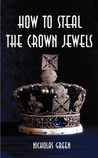 Enlarge image Cover: How to Steal the Crown Jewels - AuthorHouse