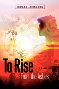 Cover: To Rise from the Ashes a Novel - Xulon Press
