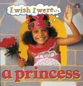 Cover: I Wish I Were A Princess - Two-Can Publishers