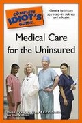 Cover: The Complete Idiot's Guide to Medical Care for the Uninsured - Alpha Books