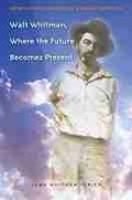 Cover: Walt Whitman, Where the Future Becomes Present - University of Iowa Press