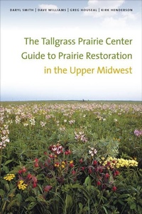 Enlarge image Cover: The Tallgrass Prairie Center Guide to Prairie Restoration in the Upper Midwest - University of Iowa Press