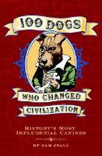 Enlarge image Cover: 100 Dogs Who Changed Civilization - Quirk Books