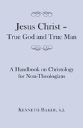 Cover: Jesus Christ - True God and True Man - A Handbook on Christology for Non-Theologians - St Augustine's Press