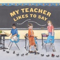 Cover: My Teacher Likes to Say - Sleeping Bear Press