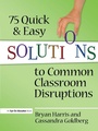 Cover: 75 Quick and Easy Solutions to Common Classroom Disruptions - Eye On Education, Inc