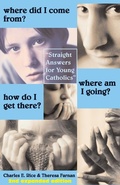 Cover: Where Did I Come From? Where Am I Going? How Do - Straight Talk for Young Catholics - St Augustine's Press