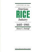 Cover: A History of the American Rice Industry, 1685-1985 - Texas A & M University Press