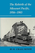 Cover: The Rebirth of the Missouri Pacific, 1956-1983 - Texas A & M University Press