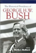 Cover: The Rhetorical Presidency of George H. W. Bush - Texas A & M University Press