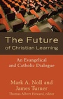 Cover: The Future of Christian Learning - Brazos Press, Div of Baker Publishing Group