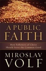 Cover: A Public Faith - How Followers of Christ Should Serve the Common Good - Brazos Press, Div of Baker Publishing Group