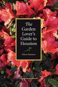 Enlarge image Cover: The Garden Lover's Guide to Houston - Texas A & M University Press