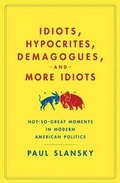 Cover: Idiots, Hypocrites, Demagogues, and More Idiots - Bloomsbury USA