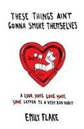 Cover: These Things Ain't Gonna Smoke Themselves - Bloomsbury Publishing USA