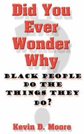 Cover: Did You Ever Wonder Why Black People Do the Things They Do? - Llumina Press