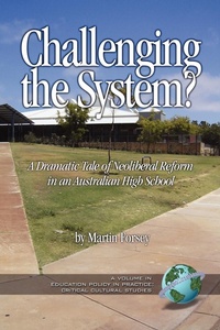 Enlarge image Cover: Challenging the System? a Dramatic Tale of Neoliberal Reform in an Australian High School - Information Age Publishing