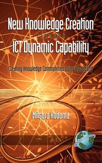 Enlarge image Cover: New Knowledge Creation Through ICT Dynamic Capability Creating Knowledge Communities Using Broadband - Information Age Publishing
