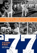 Cover: 77: Denver, The Broncos, and a Coming of Age - Taylor Trade Publishing