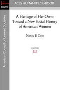 Cover: A Heritage of Her Own - ACLS History E-Book Project