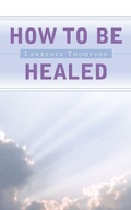 Cover: How To Be Healed - Xulon Press