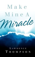 Cover: Make Mine A Miracle - Xulon Press