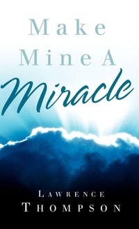 Enlarge image Cover: Make Mine A Miracle - Xulon Press