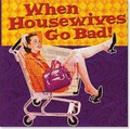 Cover: When Housewives Go Bad! - Peter Pauper Press