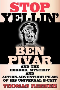 Abbildung von: Stop Yellin' - Ben Pivar and the Horror, Mystery, and Action-Adventure Films of His Universal B Unit - BEARMANOR MEDIA