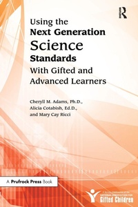 Enlarge image Cover: Using the Next Generation Science Standards With Gifted and Advanced Learners - Prufrock Press