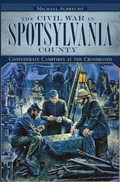 Cover: Civil War in Spotsylvania County: Confederate Campfires at the Crossroads - The History Press