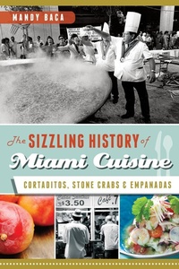 Abbildung von: Sizzling History of Miami Cuisine: Cortaditos, Stone Crabs and Empanadas - The History Press