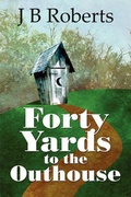 Cover: Forty Yards to the Outhouse - America Star Books