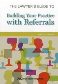 Abbildung von: The Lawyer's Guide to Building Your Practice with Referrals - American Bar Association