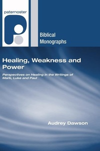 Abbildung von: Healing, Weakness and Power: Perspectives on Healing in the Writings of Mark, Luke and Paul - Paternoster Biblical Monograph