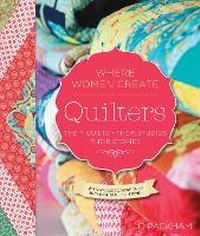 Abbildung von: Quilters, Their Quilts, Their Studios, Their Stories - Quarry Books