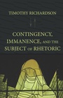Cover: Contingency, Immanence, and the Subject of Rhetoric - Parlor Press, LLC