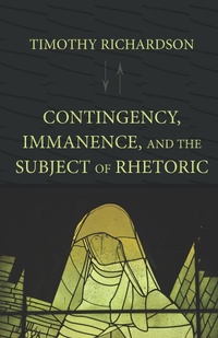 Abbildung von: Contingency, Immanence, and the Subject of Rhetoric - Parlor Press, LLC