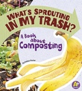 Cover: Earth Matters Whats Sprouting in My Trash? a Book About Composting - Capstone Press