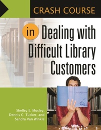 Enlarge image Cover: Crash Course in Dealing with Difficult Library Customers - Libraries Unlimited Inc