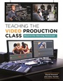 Cover: Teaching the Video Production Class - Libraries Unlimited Inc