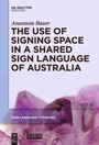 Cover: The Use of Signing Space in a Shared Sign Language of Australia - De Gruyter Mouton
