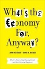 Cover: What's the Economy For, Anyway? - Bloomsbury Press