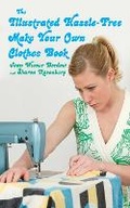 Cover: The Illustrated Hassle-Free Make Your Own Clothes Book - Skyhorse Publishing