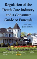Cover: Regulation of the Death Care Industry & a Consumer Guide to Funerals - Nova Science Publishers Inc