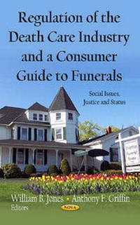 Enlarge image Cover: Regulation of the Death Care Industry & a Consumer Guide to Funerals - Nova Science Publishers Inc